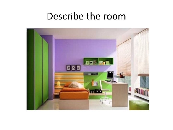 Describe the room 