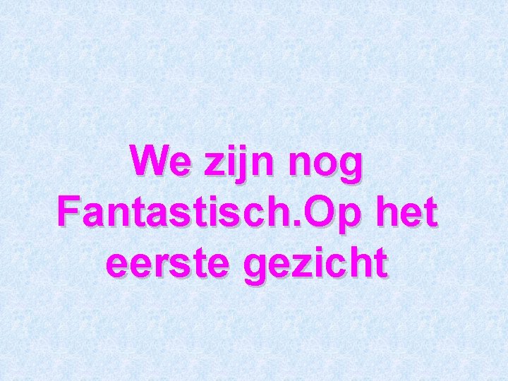 We zijn nog Fantastisch. Op het eerste gezicht 