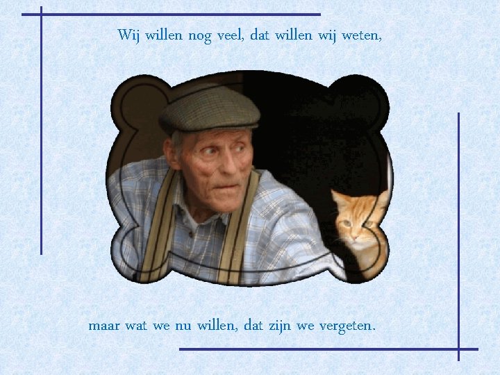 Wij willen nog veel, dat willen wij weten, maar wat we nu willen, dat