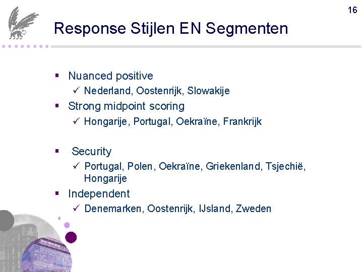 16 Response Stijlen EN Segmenten ●●●● § Nuanced positive ü Nederland, Oostenrijk, Slowakije §