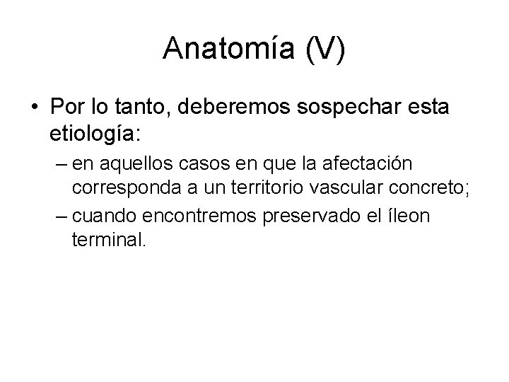 Anatomía (V) • Por lo tanto, deberemos sospechar esta etiología: – en aquellos casos