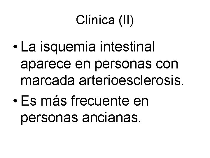 Clínica (II) • La isquemia intestinal aparece en personas con marcada arterioesclerosis. • Es