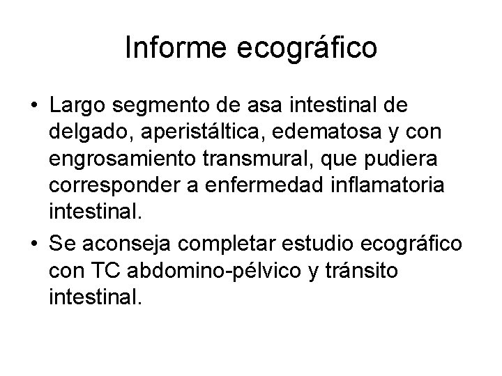 Informe ecográfico • Largo segmento de asa intestinal de delgado, aperistáltica, edematosa y con