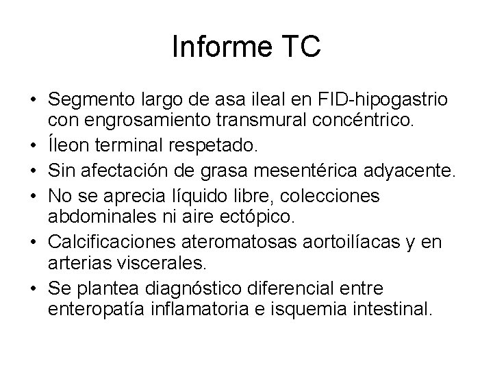 Informe TC • Segmento largo de asa ileal en FID-hipogastrio con engrosamiento transmural concéntrico.