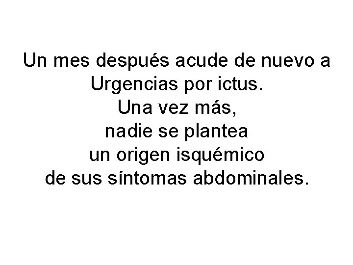 Un mes después acude de nuevo a Urgencias por ictus. Una vez más, nadie