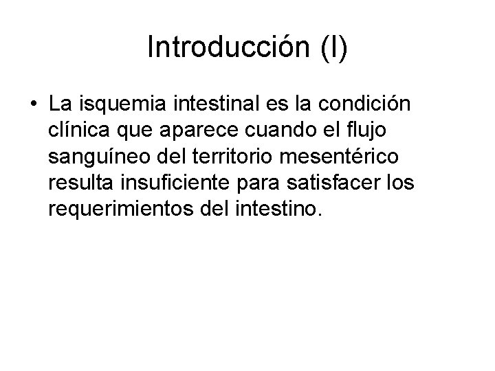 Introducción (I) • La isquemia intestinal es la condición clínica que aparece cuando el