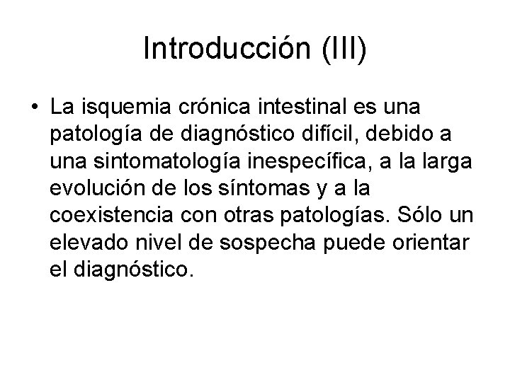 Introducción (III) • La isquemia crónica intestinal es una patología de diagnóstico difícil, debido