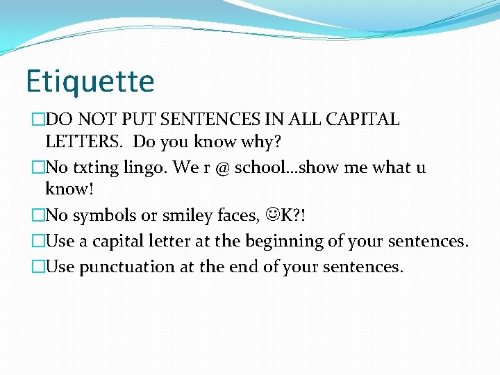 Etiquette �DO NOT PUT SENTENCES IN ALL CAPITAL LETTERS. Do you know why? �No