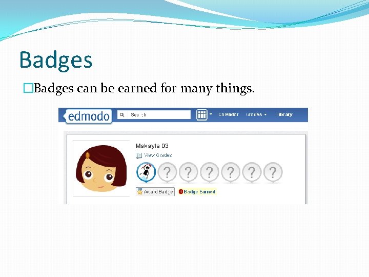 Badges �Badges can be earned for many things. 