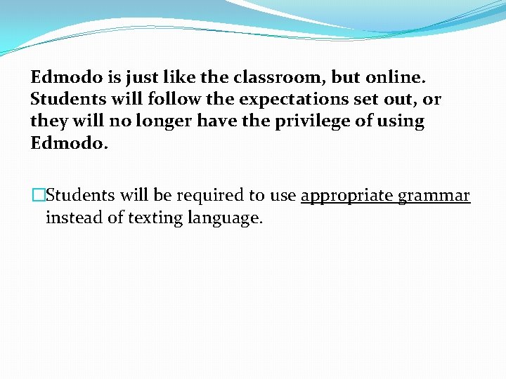 Edmodo is just like the classroom, but online. Students will follow the expectations set