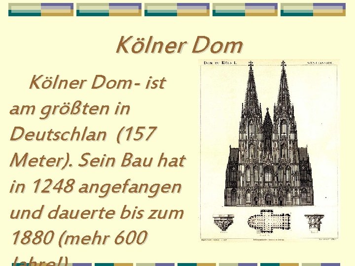 Kölner Dom- ist am größten in Deutschlan (157 Meter). Sein Bau hat in 1248