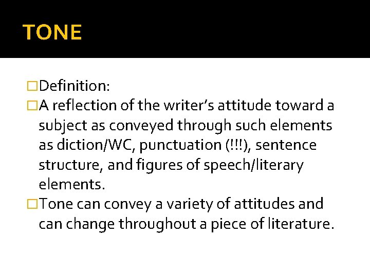 TONE �Definition: �A reflection of the writer’s attitude toward a subject as conveyed through
