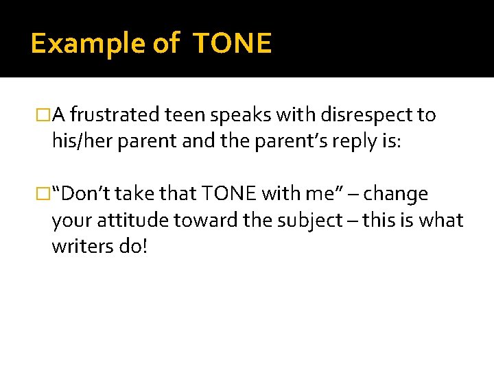 Example of TONE �A frustrated teen speaks with disrespect to his/her parent and the