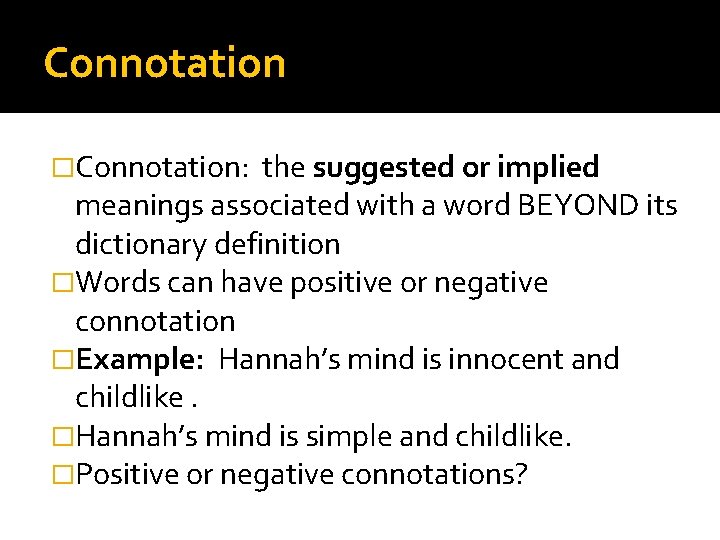 Connotation �Connotation: the suggested or implied meanings associated with a word BEYOND its dictionary