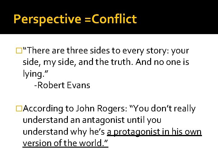 Perspective =Conflict �“There are three sides to every story: your side, my side, and