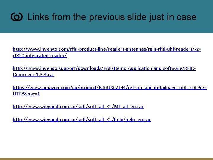 Links from the previous slide just in case http: //www. invengo. com/rfid-product-line/readers-antennas/rain-rfid-uhf-readers/xcrf 850 -integrated-reader/