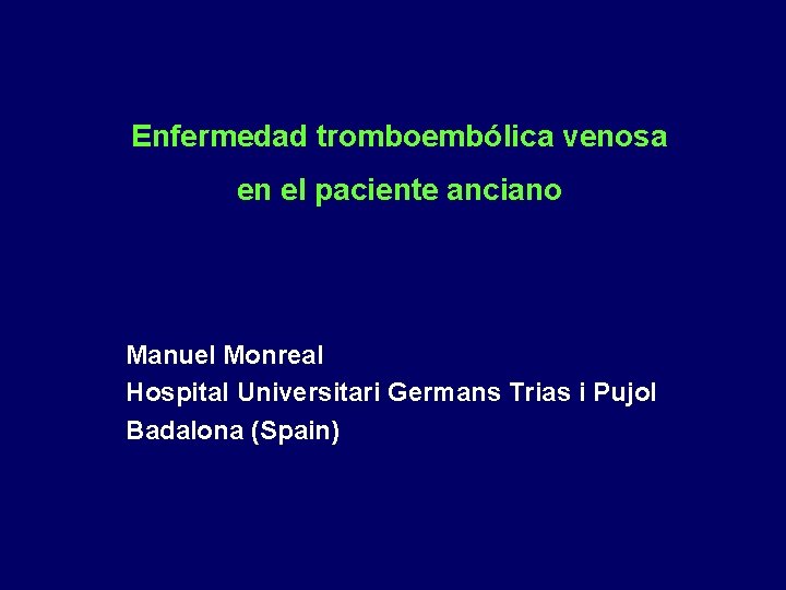 Enfermedad tromboembólica venosa en el paciente anciano Manuel Monreal Hospital Universitari Germans Trias i