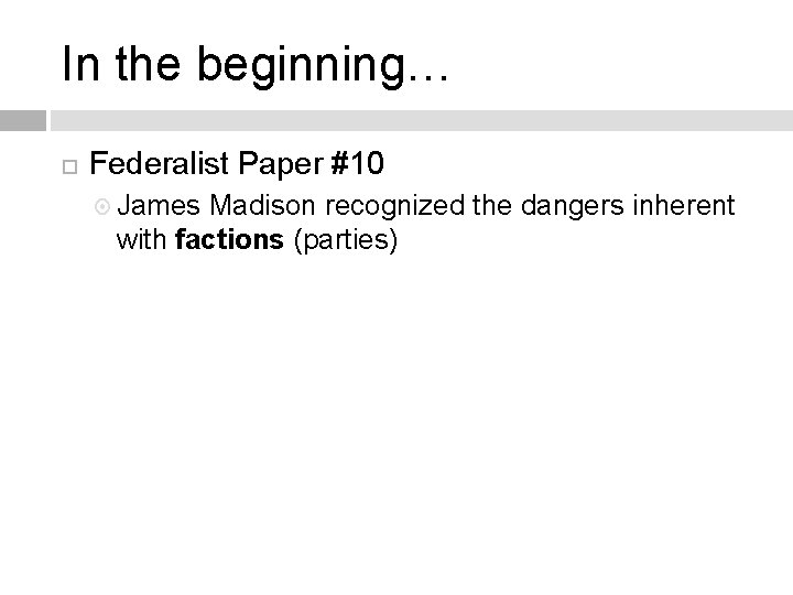 In the beginning… Federalist Paper #10 James Madison recognized the dangers inherent with factions