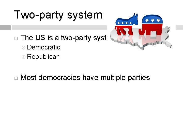 Two-party system The US is a two-party system Democratic Republican Most democracies have multiple