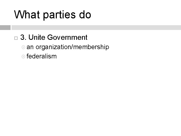 What parties do 3. Unite Government an organization/membership federalism 