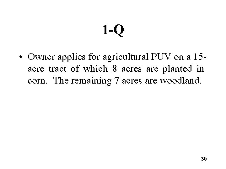 1 -Q • Owner applies for agricultural PUV on a 15 acre tract of