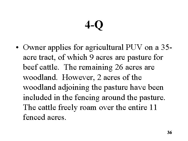 4 -Q • Owner applies for agricultural PUV on a 35 acre tract, of