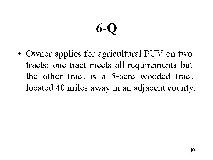 6 -Q • Owner applies for agricultural PUV on two tracts: one tract meets