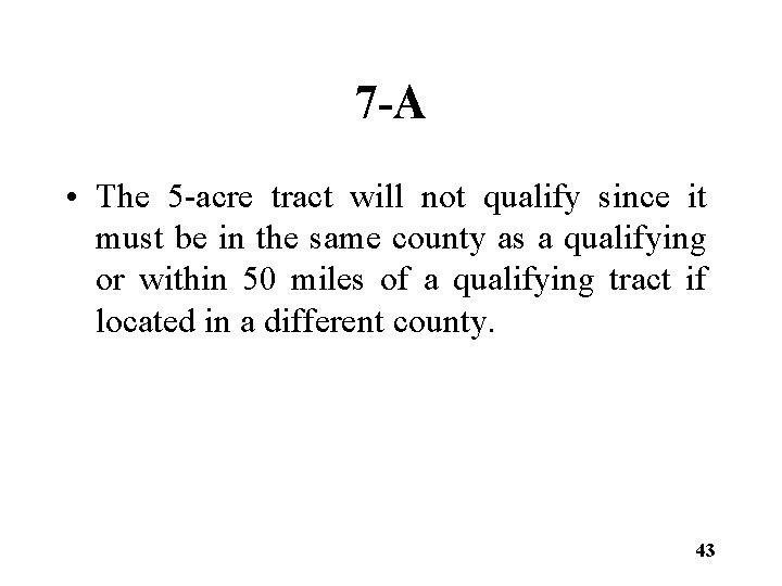 7 -A • The 5 -acre tract will not qualify since it must be