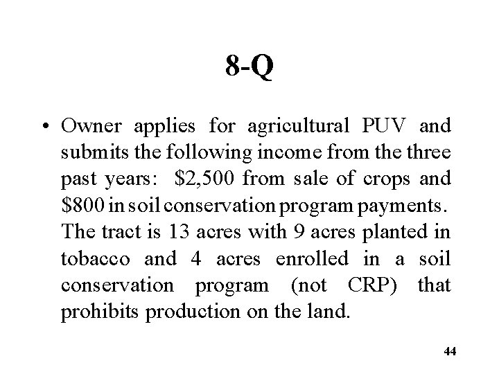 8 -Q • Owner applies for agricultural PUV and submits the following income from