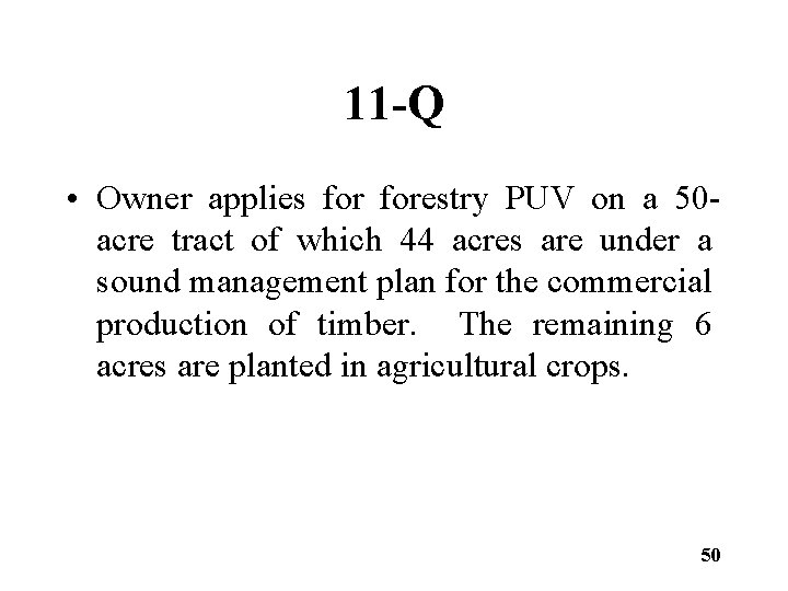 11 -Q • Owner applies forestry PUV on a 50 acre tract of which