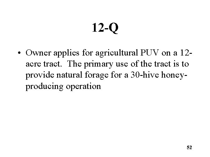 12 -Q • Owner applies for agricultural PUV on a 12 acre tract. The