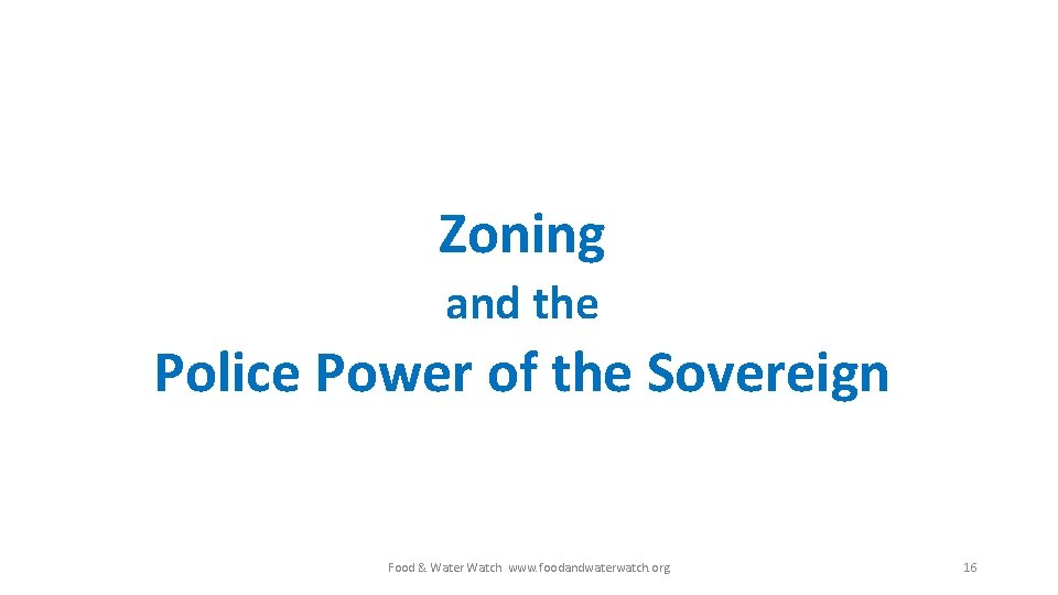 Zoning and the Police Power of the Sovereign Food & Water Watch www. foodandwaterwatch.