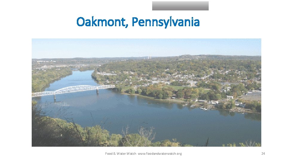 Oakmont, Pennsylvania Food & Water Watch www. foodandwaterwatch. org 24 