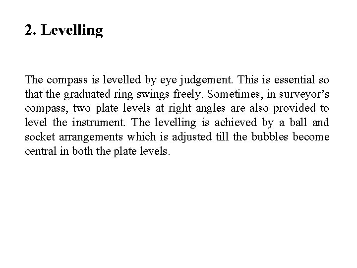 2. Levelling The compass is levelled by eye judgement. This is essential so that