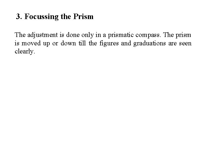 3. Focussing the Prism The adjustment is done only in a prismatic compass. The