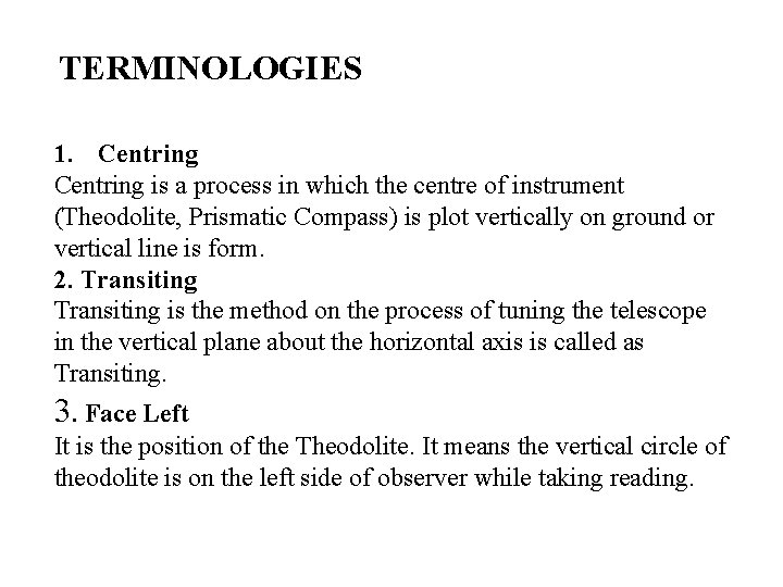 TERMINOLOGIES 1. Centring is a process in which the centre of instrument (Theodolite, Prismatic