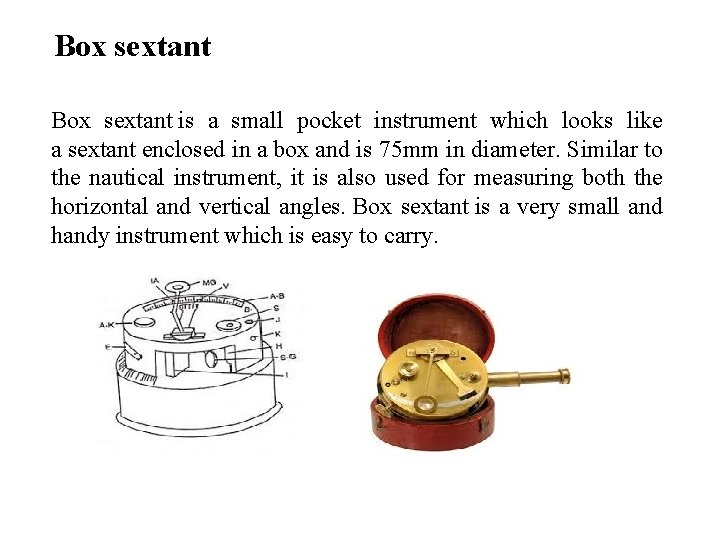 Box sextant is a small pocket instrument which looks like a sextant enclosed in