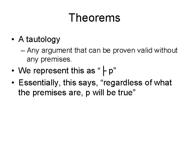 Theorems • A tautology – Any argument that can be proven valid without any