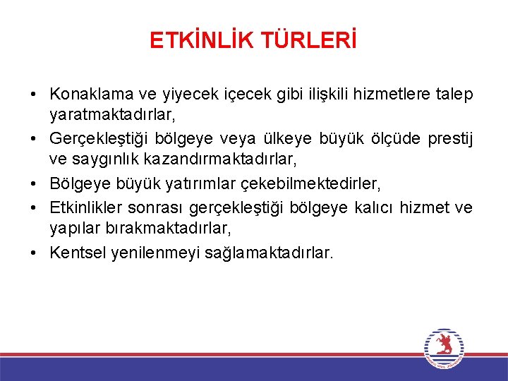 ETKİNLİK TÜRLERİ • Konaklama ve yiyecek içecek gibi ilişkili hizmetlere talep yaratmaktadırlar, • Gerçekleştiği