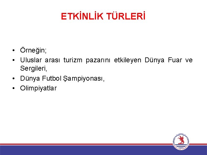 ETKİNLİK TÜRLERİ • Örneğin; • Uluslar arası turizm pazarını etkileyen Dünya Fuar ve Sergileri,