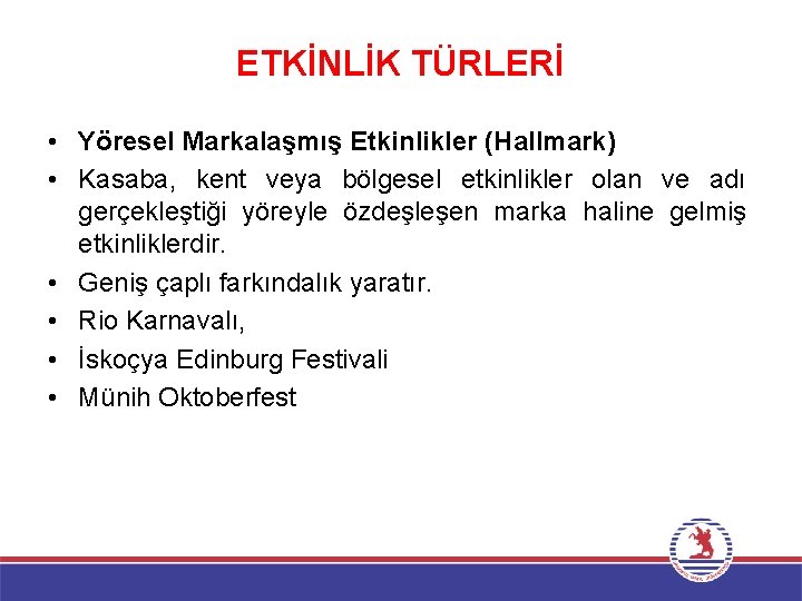 ETKİNLİK TÜRLERİ • Yöresel Markalaşmış Etkinlikler (Hallmark) • Kasaba, kent veya bölgesel etkinlikler olan