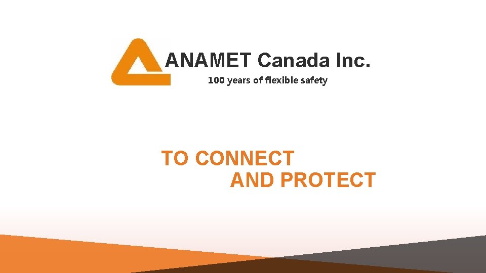 ANAMET Canada Inc. 100 years of flexible safety TO CONNECT AND PROTECT 