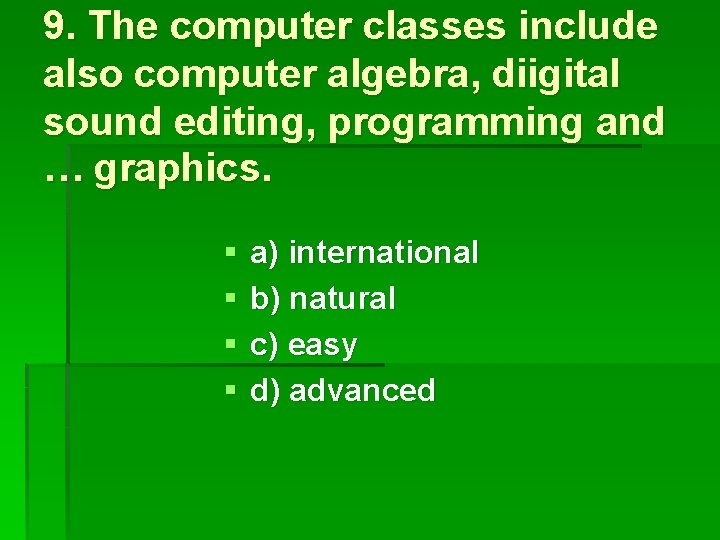 9. The computer classes include also computer algebra, diigital sound editing, programming and …