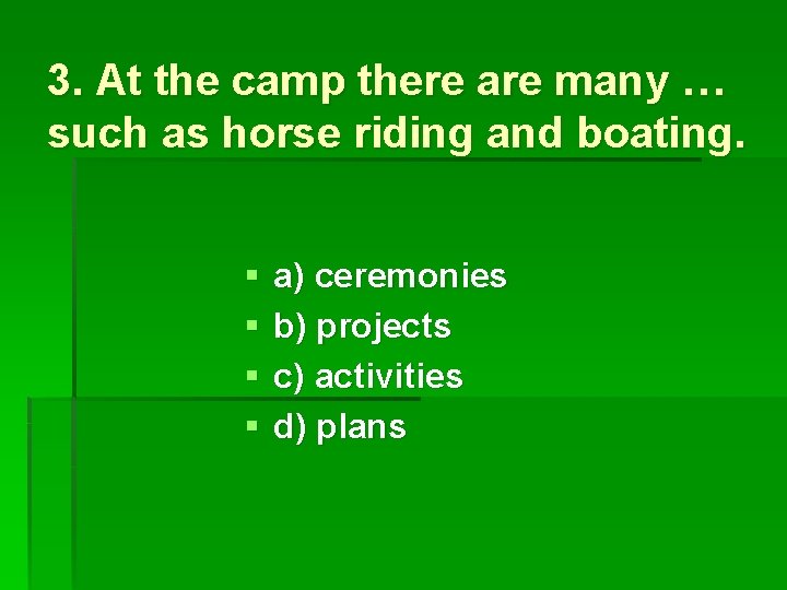 3. At the camp there are many … such as horse riding and boating.