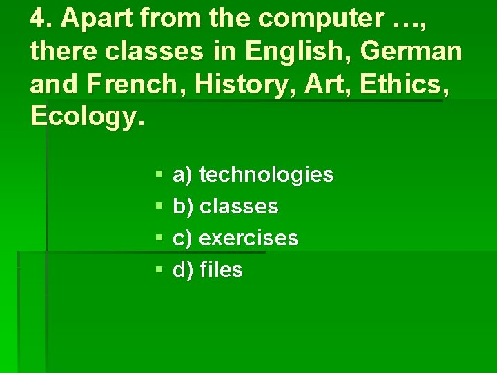 4. Apart from the computer …, there classes in English, German and French, History,
