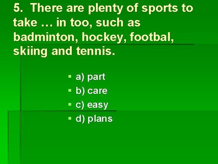 5. There are plenty of sports to take … in too, such as badminton,