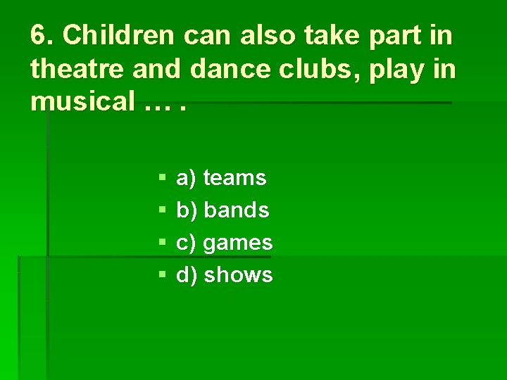 6. Children can also take part in theatre and dance clubs, play in musical
