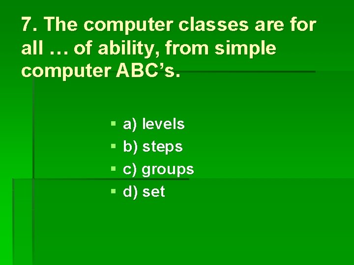 7. The computer classes are for all … of ability, from simple computer ABC’s.
