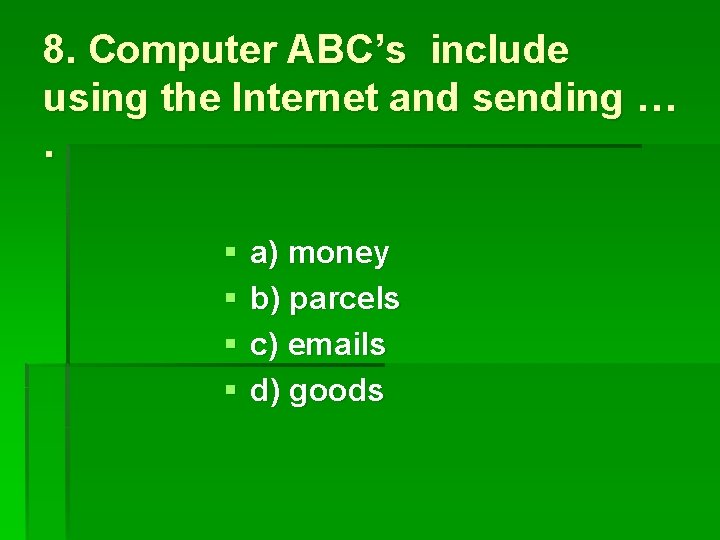 8. Computer ABC’s include using the Internet and sending …. § § a) money