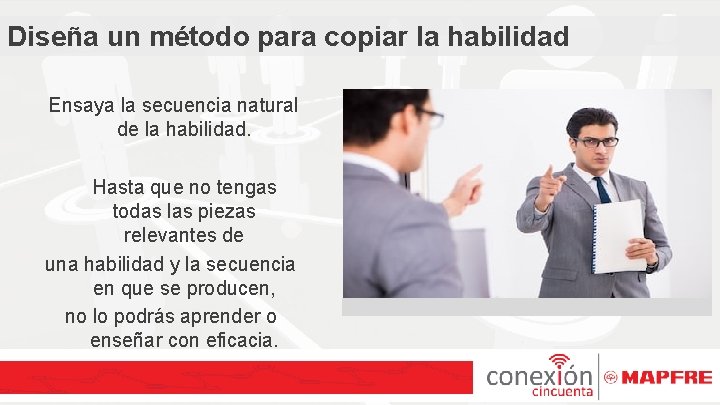 Diseña un método para copiar la habilidad Ensaya la secuencia natural de la habilidad.